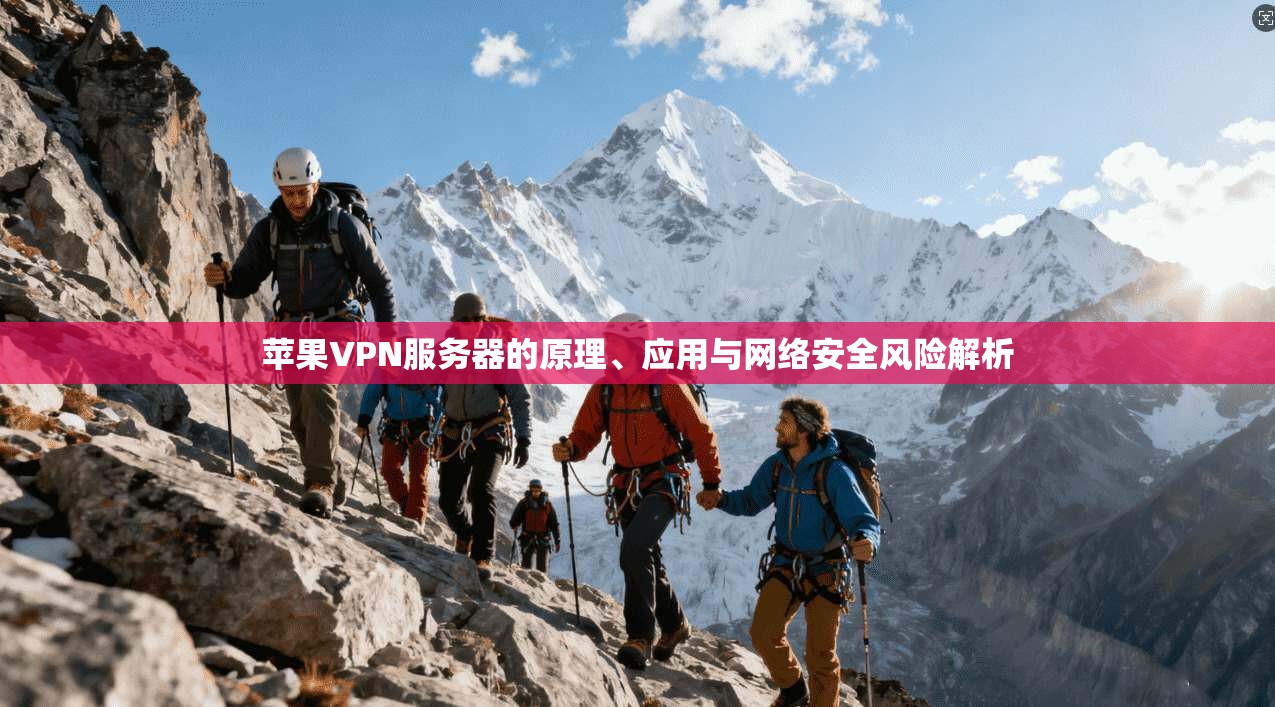 苹果VPN服务器的原理、应用与网络安全风险解析