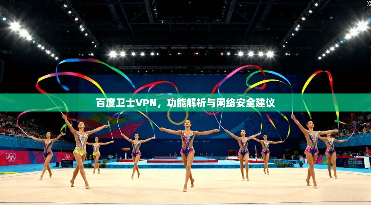 百度卫士VPN，功能解析与网络安全建议