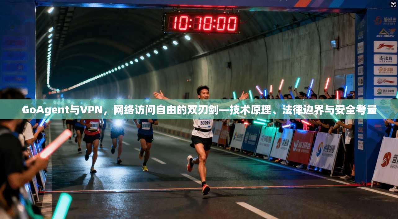 GoAgent与VPN，网络访问自由的双刃剑—技术原理、法律边界与安全考量