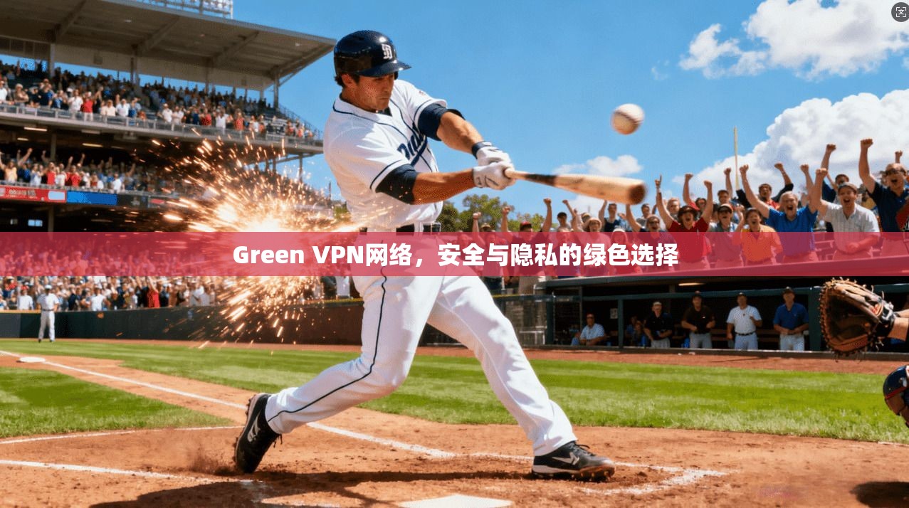Green VPN网络，安全与隐私的绿色选择
