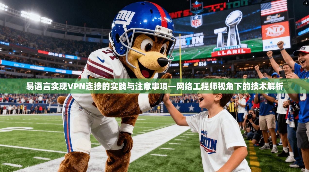 易语言实现VPN连接的实践与注意事项—网络工程师视角下的技术解析 易语言实现VPN连接的实践与注意事项—网络工程师视角下的技术解析