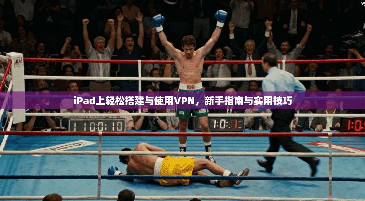 iPad上轻松搭建与使用VPN，新手指南与实用技巧