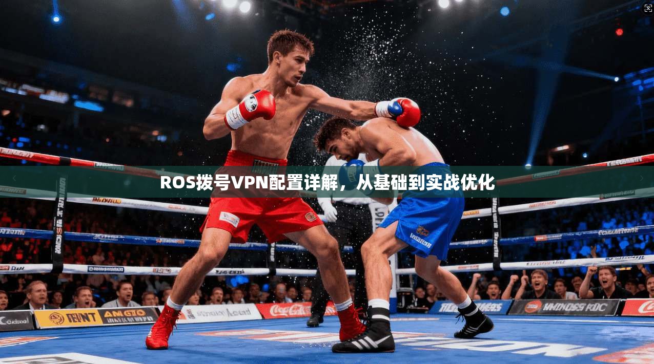 ROS拨号VPN配置详解，从基础到实战优化