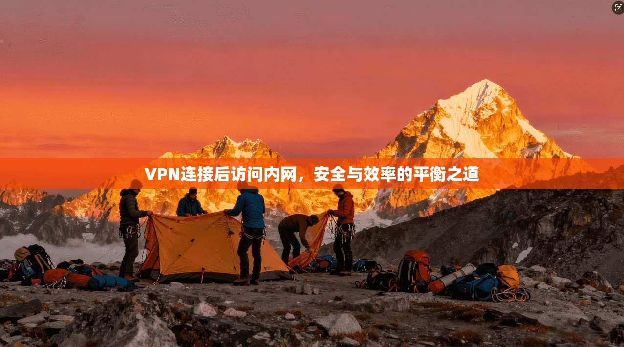 VPN连接后访问内网，安全与效率的平衡之道