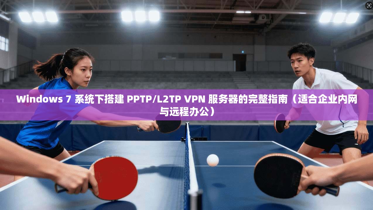 Windows 7 系统下搭建 PPTP/L2TP VPN 服务器的完整指南(适合企业内网与远程办公) Windows 7 系统下搭建 PPTP/L2TP VPN 服务器的完整指南(适合企业内网与远程办公)