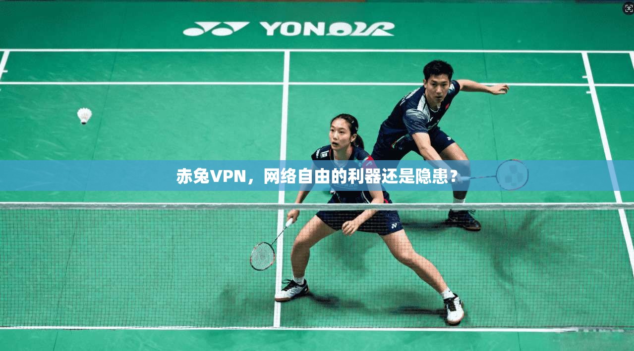 赤兔VPN，网络自由的利器还是隐患？