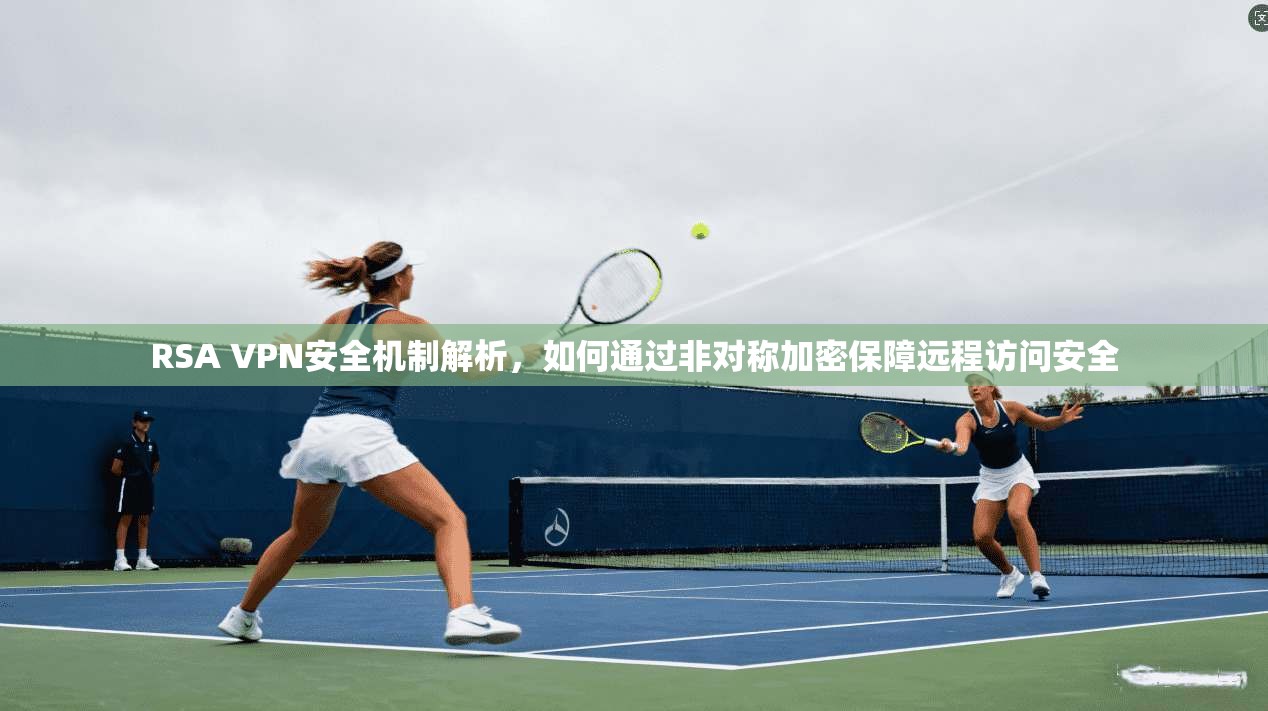 RSA VPN安全机制解析，如何通过非对称加密保障远程访问安全