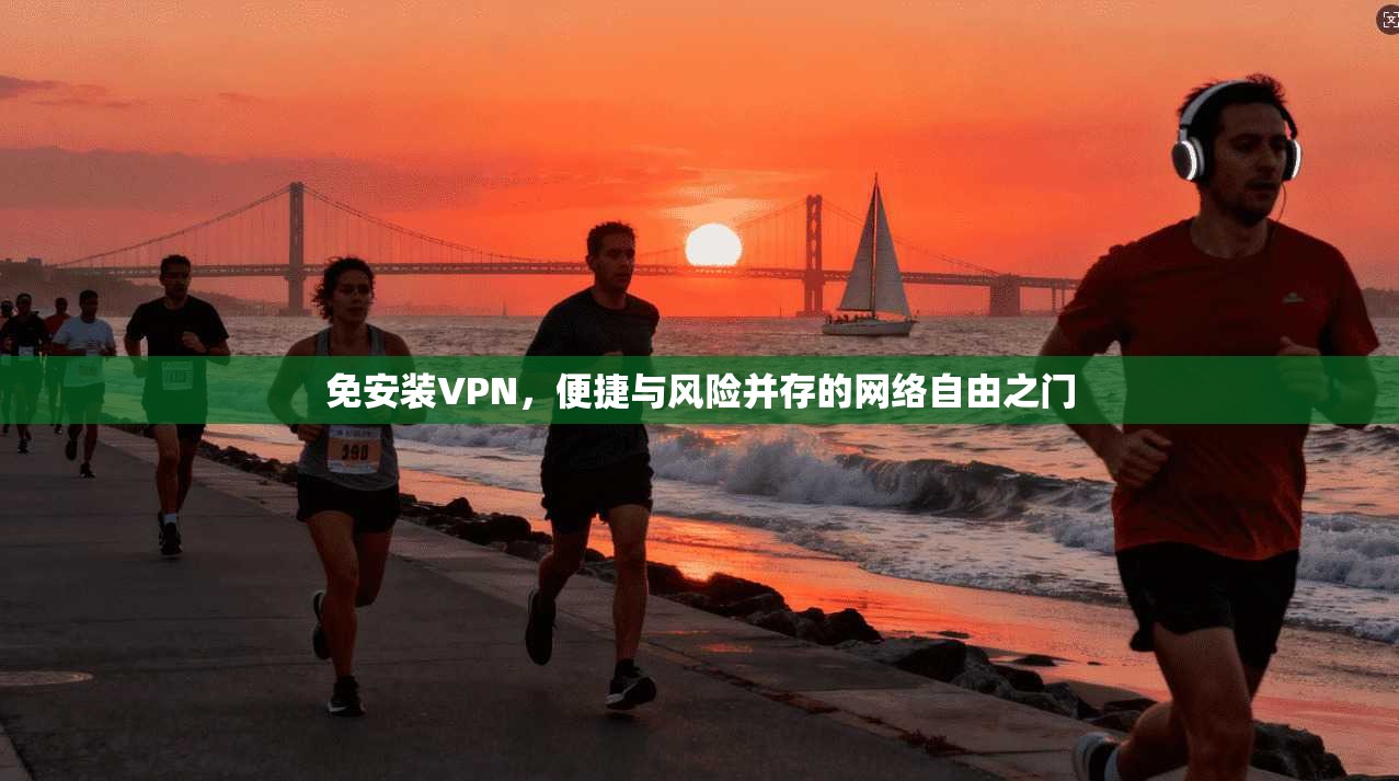 免安装VPN，便捷与风险并存的网络自由之门