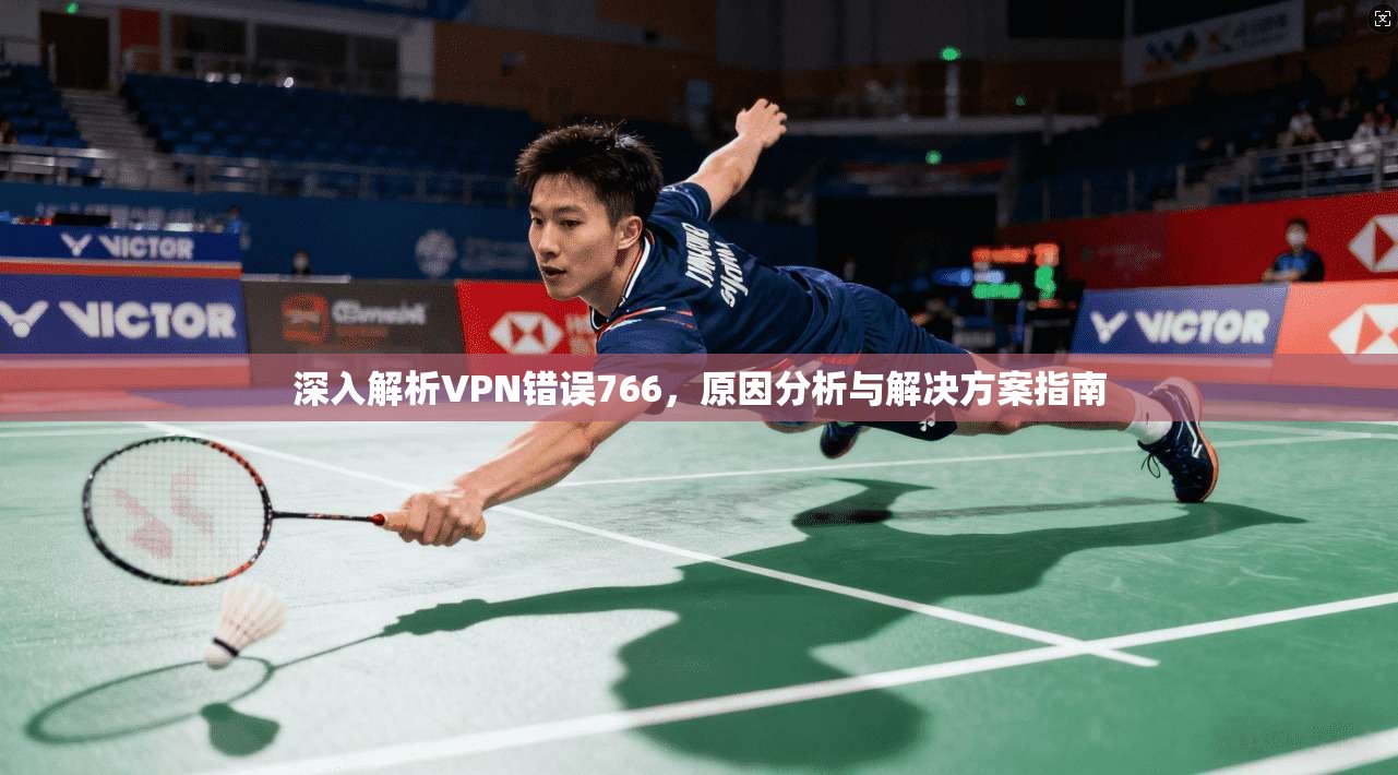 深入解析VPN错误766，原因分析与解决方案指南