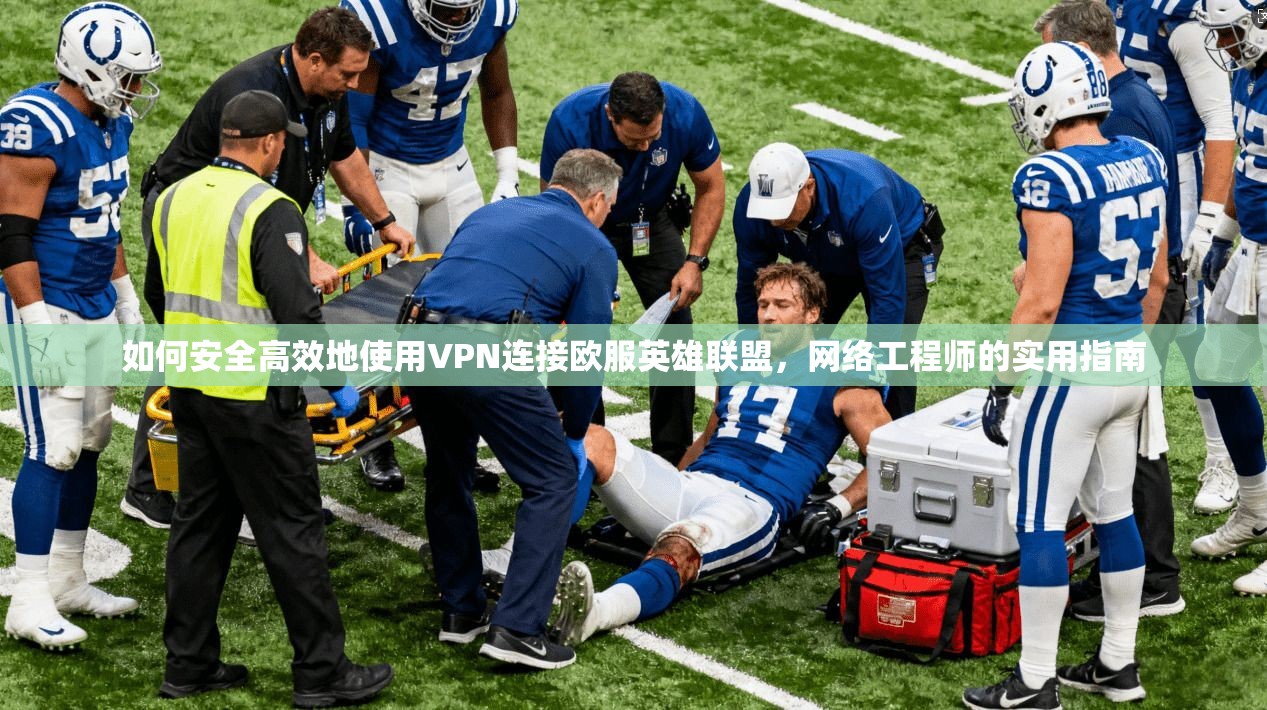 如何安全高效地使用VPN连接欧服英雄联盟，网络工程师的实用指南