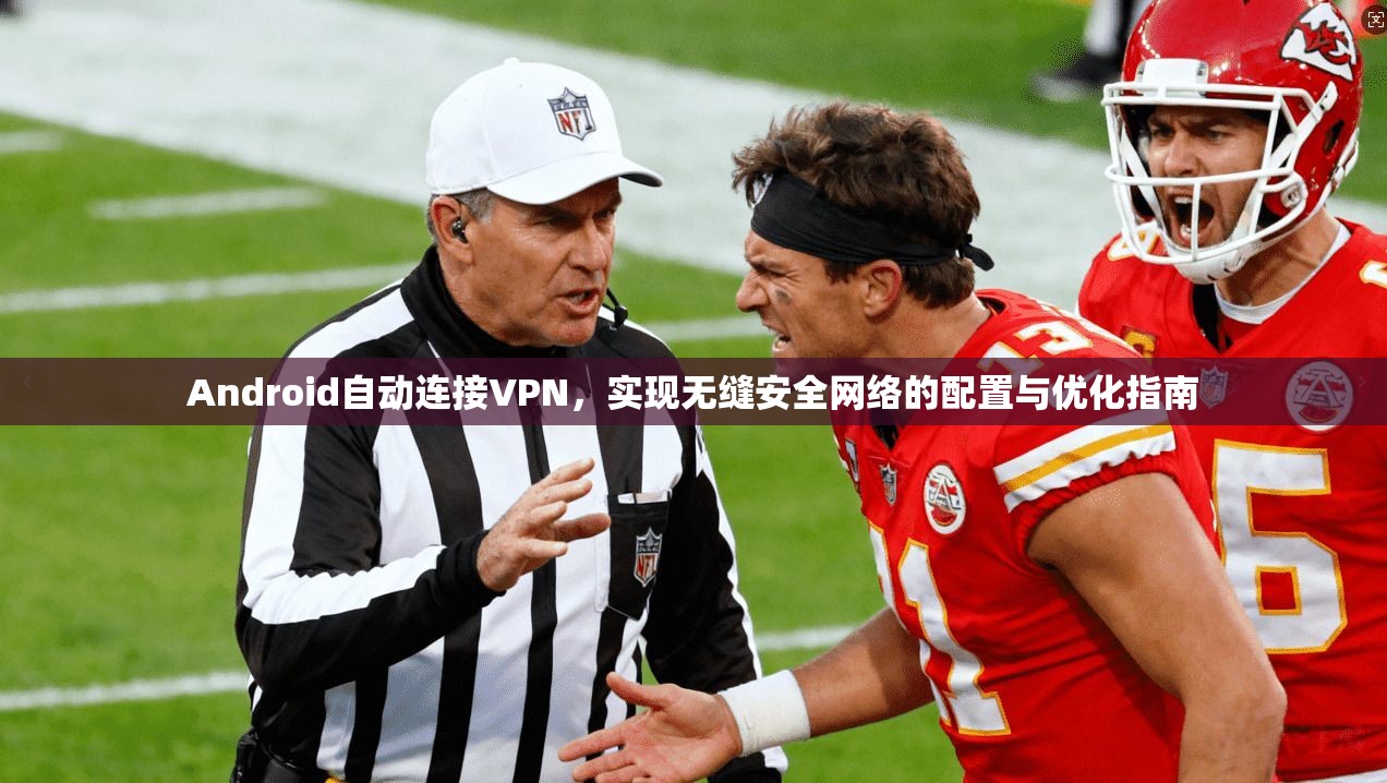 Android自动连接VPN，实现无缝安全网络的配置与优化指南