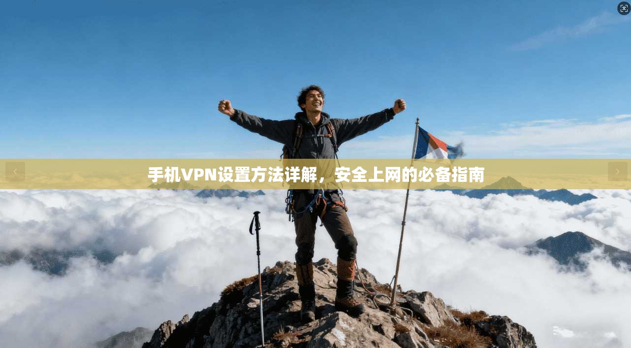 手机VPN设置方法详解，安全上网的必备指南