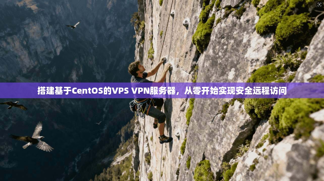搭建基于CentOS的VPS VPN服务器，从零开始实现安全远程访问