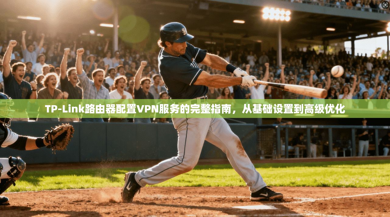TP-Link路由器配置VPN服务的完整指南，从基础设置到高级优化