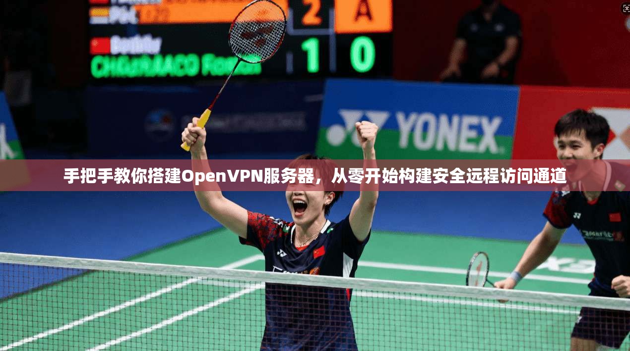 手把手教你搭建OpenVPN服务器，从零开始构建安全远程访问通道