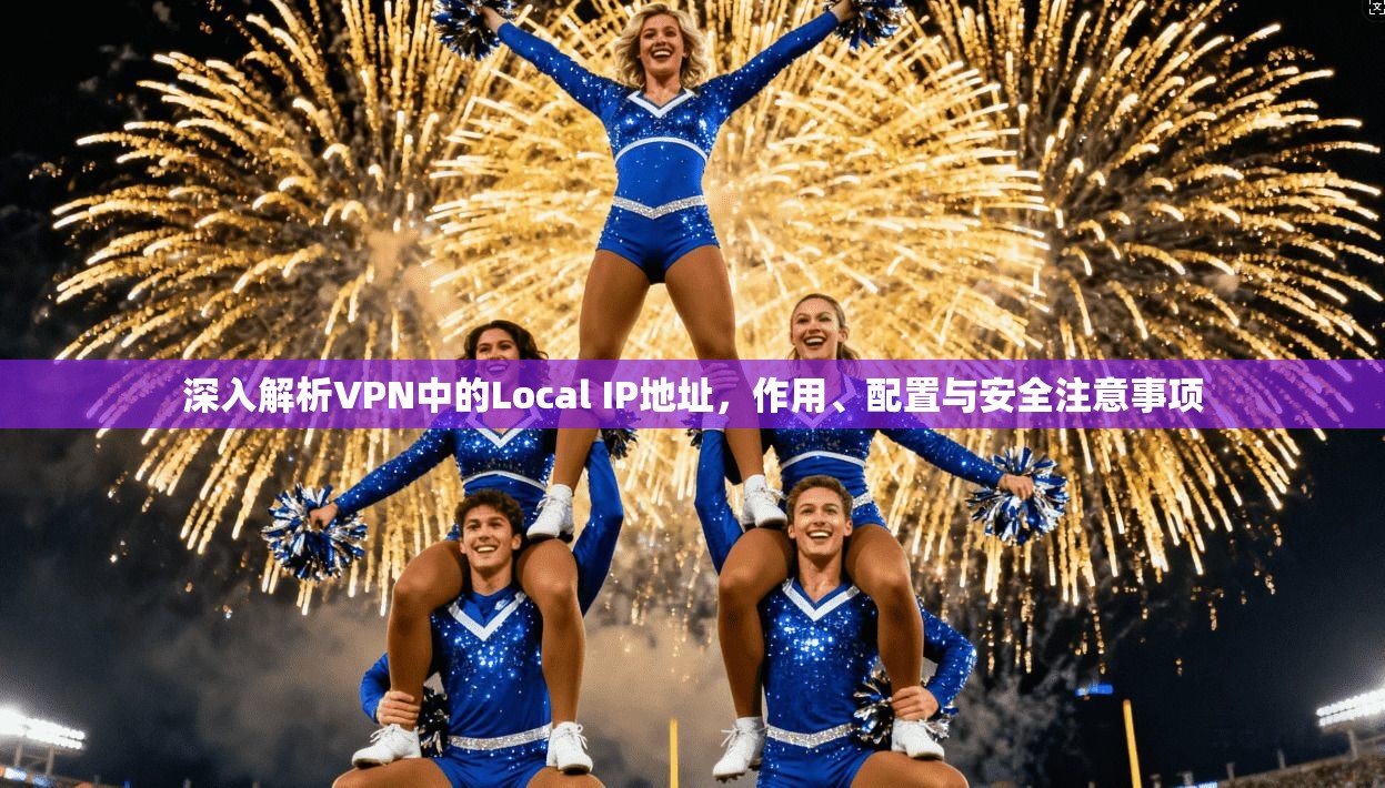深入解析VPN中的Local IP地址，作用、配置与安全注意事项