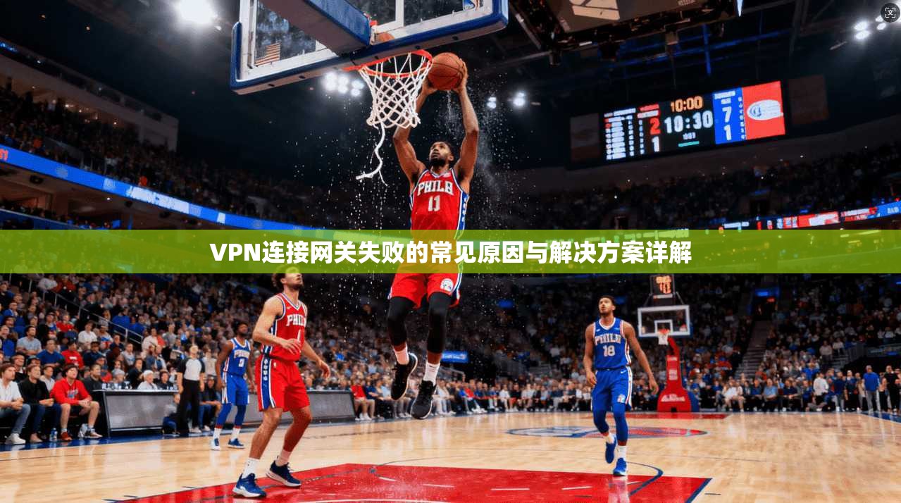 VPN连接网关失败的常见原因与解决方案详解