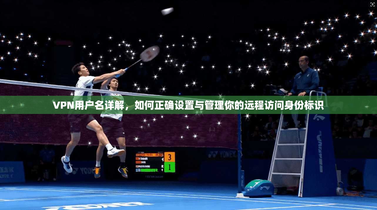 VPN用户名详解，如何正确设置与管理你的远程访问身份标识
