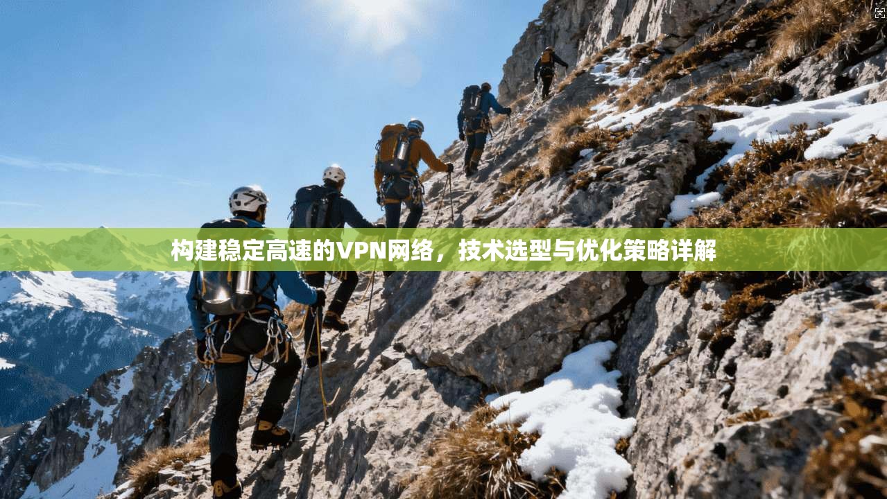 构建稳定高速的VPN网络，技术选型与优化策略详解