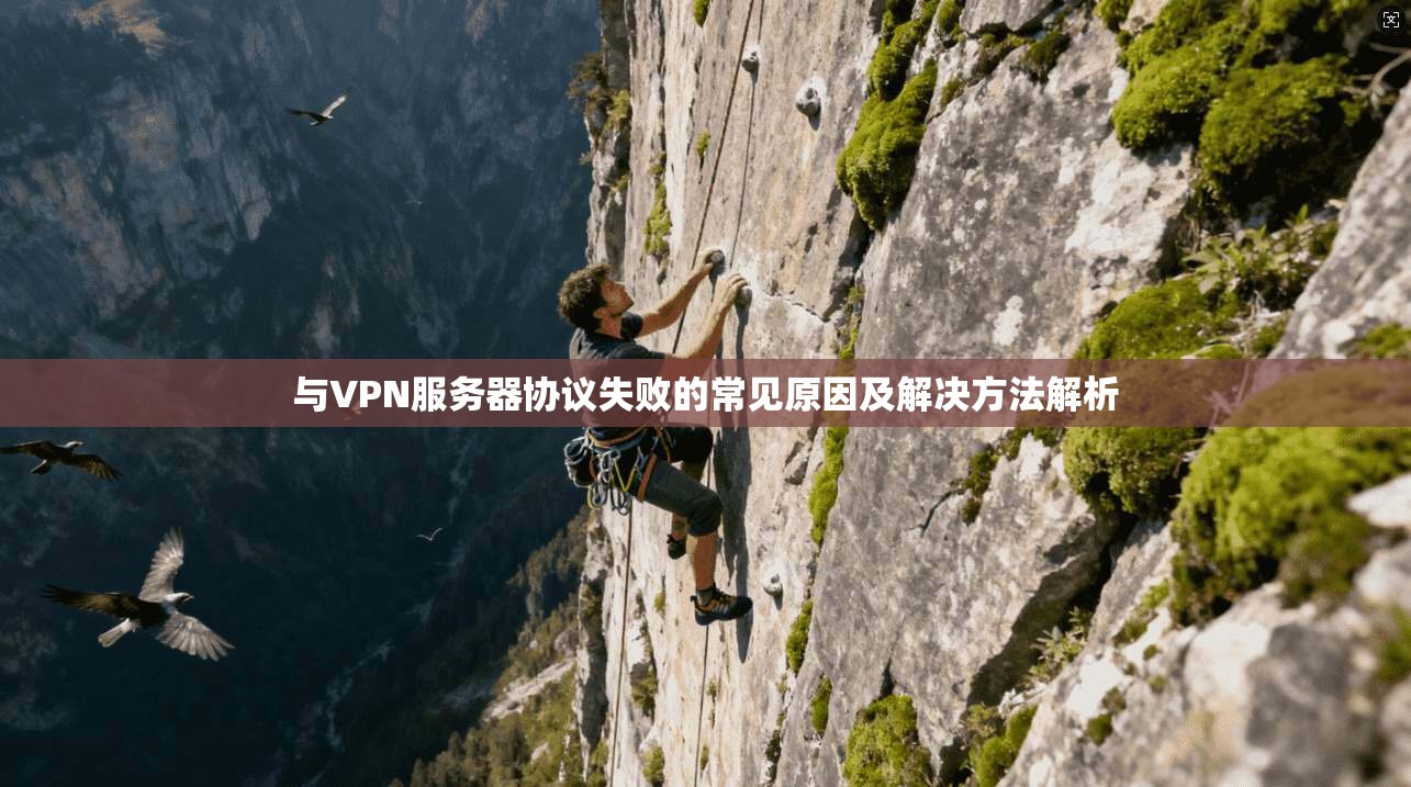 与VPN服务器协议失败的常见原因及解决方法解析