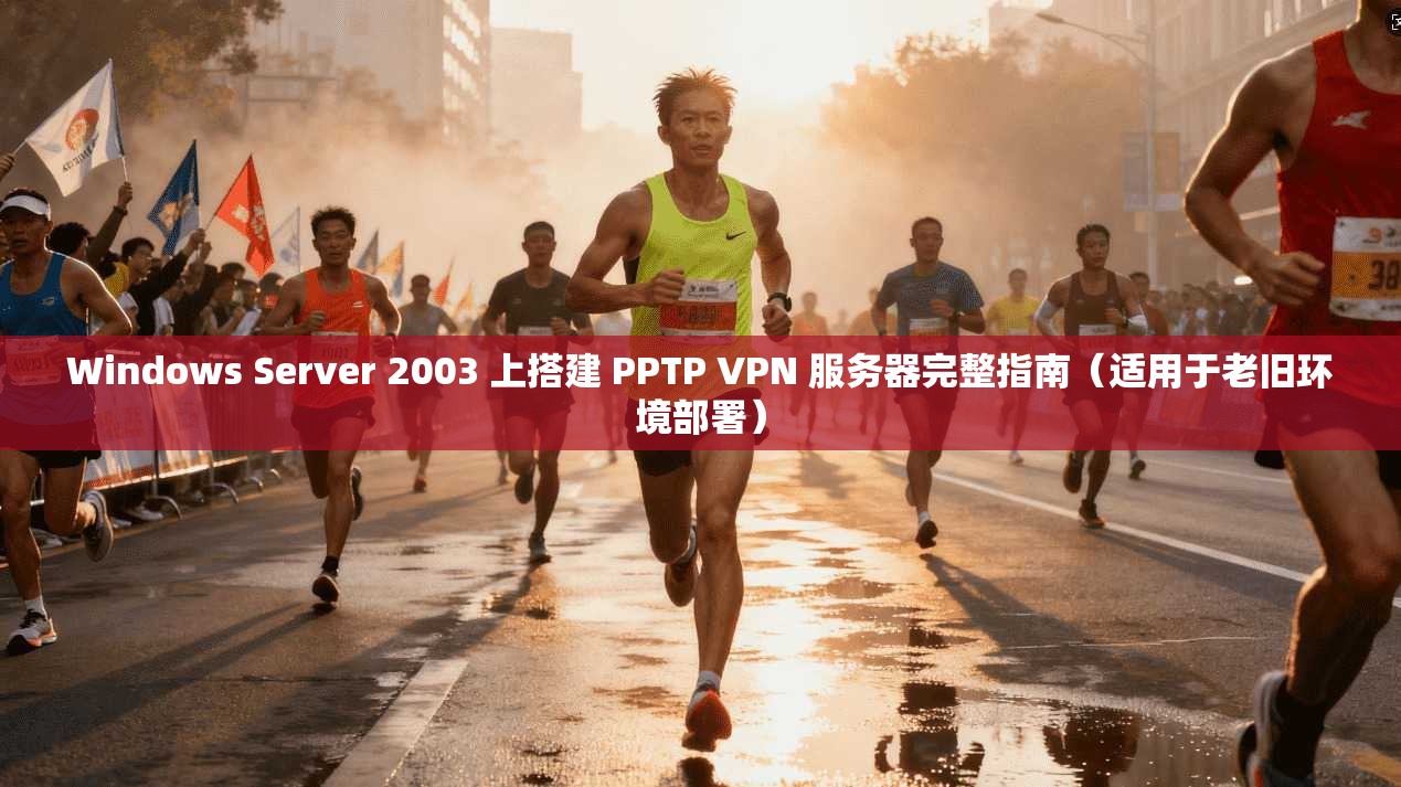 Windows Server 2003 上搭建 PPTP VPN 服务器完整指南(适用于老旧环境部署) Windows Server 2003 上搭建 PPTP VPN 服务器完整指南(适用于老旧环境部署)