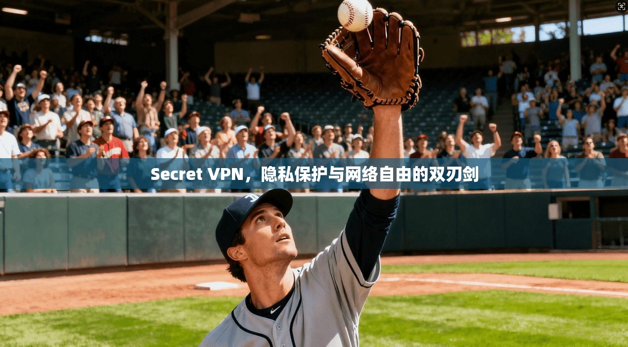 Secret VPN,隐私保护与网络自由的双刃剑 Secret VPN,隐私保护与网络自由的双刃剑