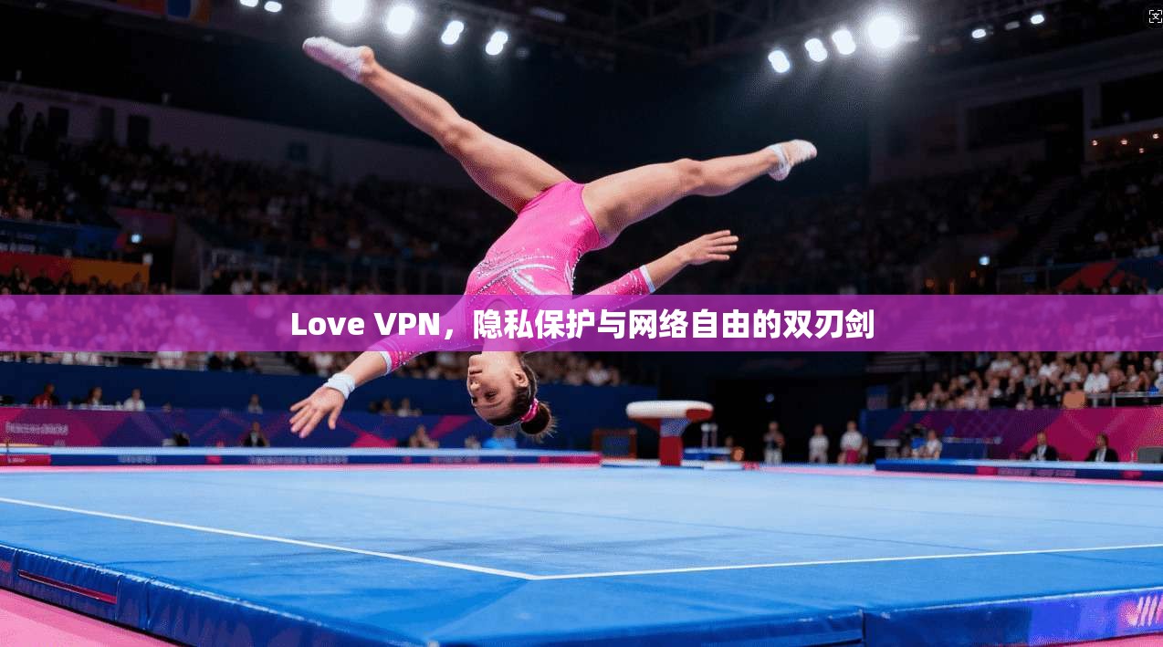 Love VPN,隐私保护与网络自由的双刃剑 Love VPN,隐私保护与网络自由的双刃剑