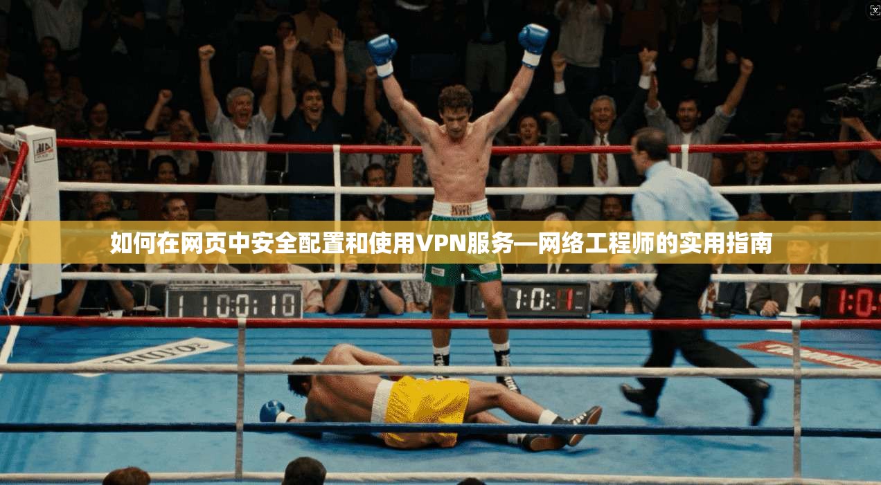 如何在网页中安全配置和使用VPN服务—网络工程师的实用指南
