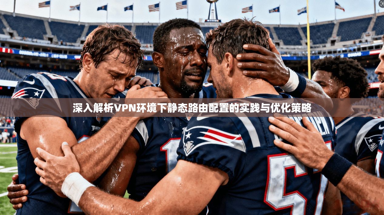 深入解析VPN环境下静态路由配置的实践与优化策略