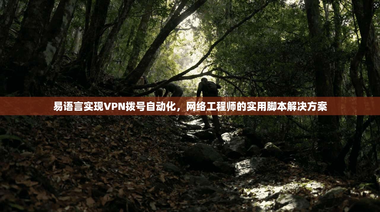 易语言实现VPN拨号自动化,网络工程师的实用脚本解决方案 易语言实现VPN拨号自动化,网络工程师的实用脚本解决方案