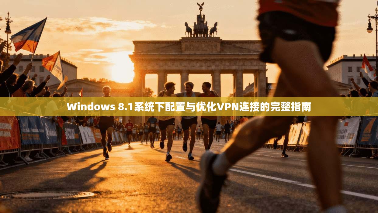 Windows 8.1系统下配置与优化VPN连接的完整指南 Windows 8.1系统下配置与优化VPN连接的完整指南