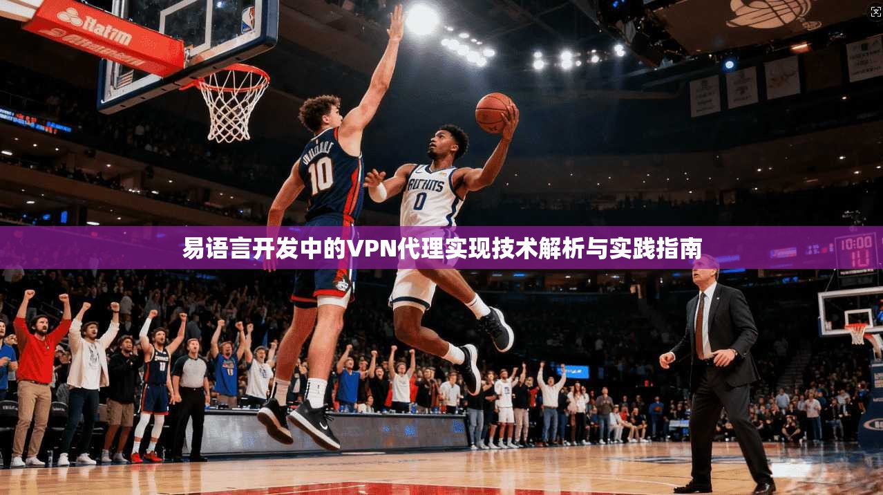 易语言开发中的VPN代理实现技术解析与实践指南