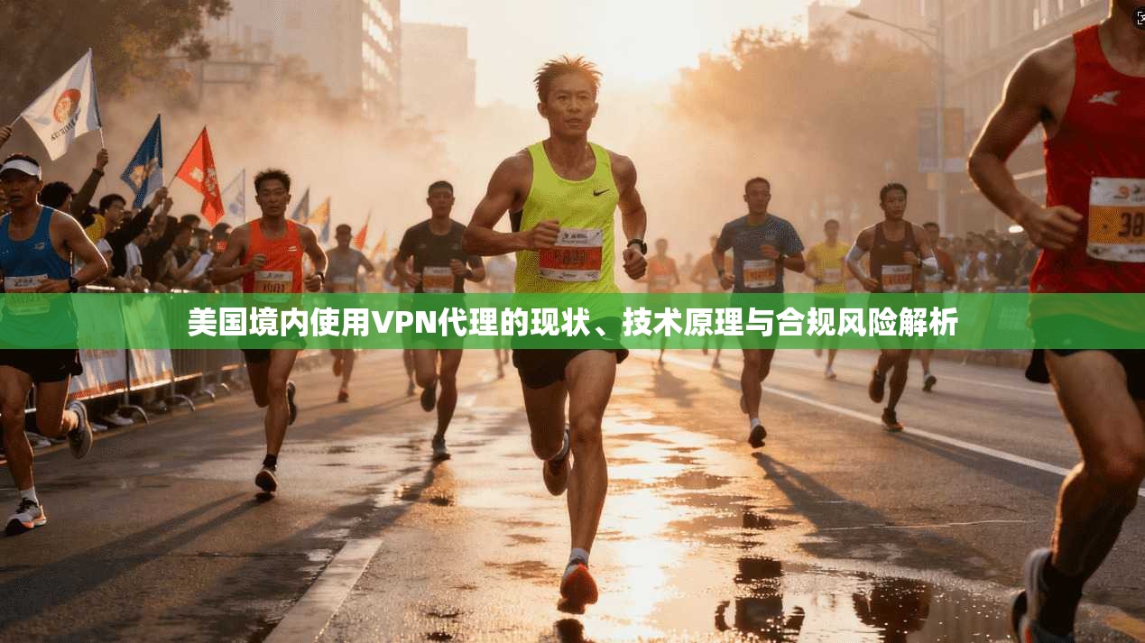 美国境内使用VPN代理的现状、技术原理与合规风险解析