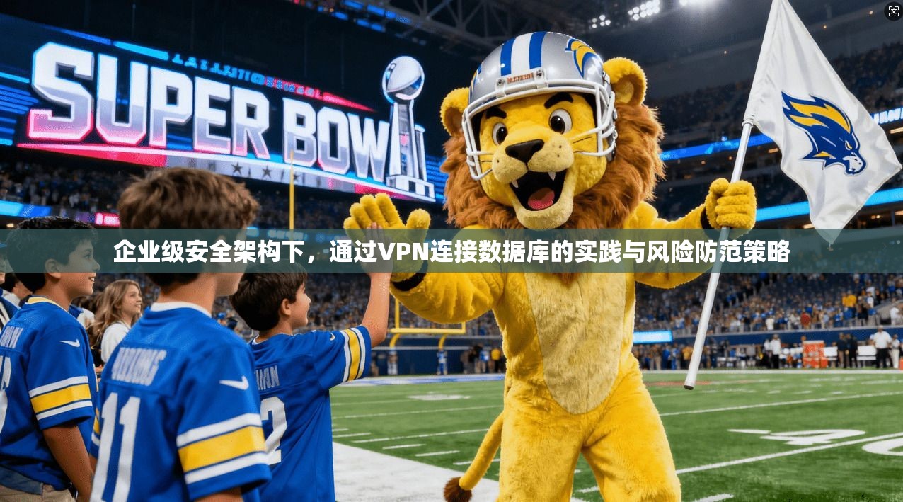 企业级安全架构下，通过VPN连接数据库的实践与风险防范策略