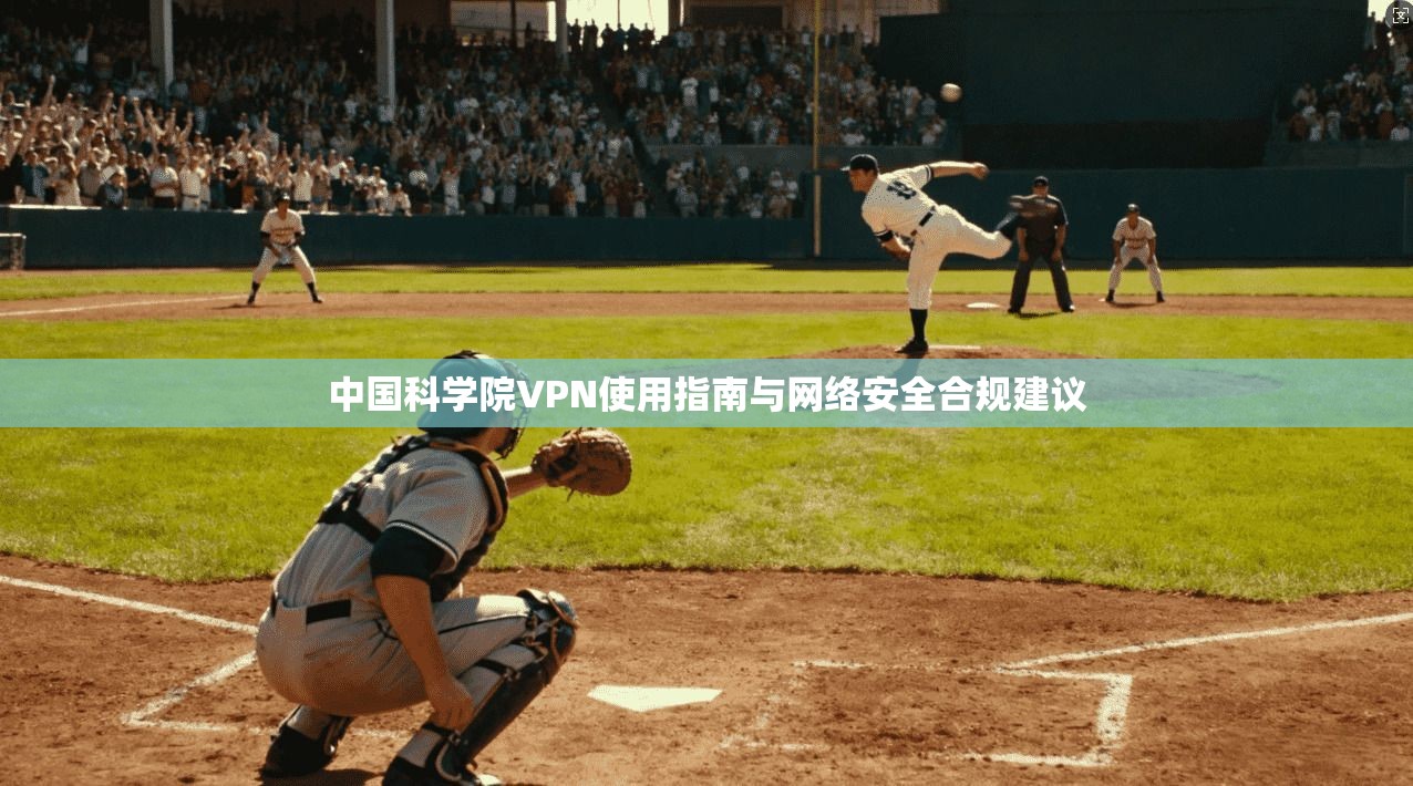 中国科学院VPN使用指南与网络安全合规建议