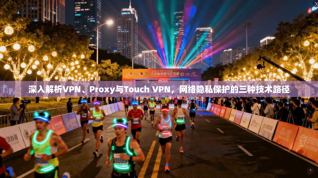 深入解析VPN、Proxy与Touch VPN，网络隐私保护的三种技术路径