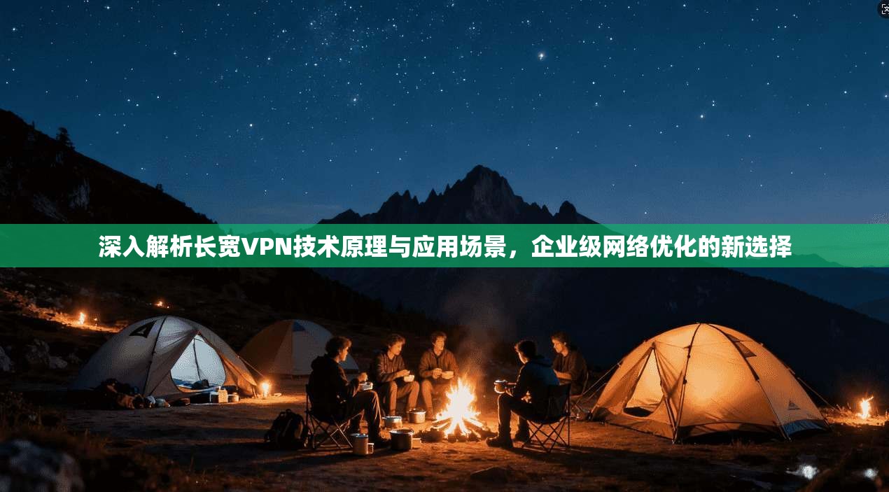 深入解析长宽VPN技术原理与应用场景，企业级网络优化的新选择