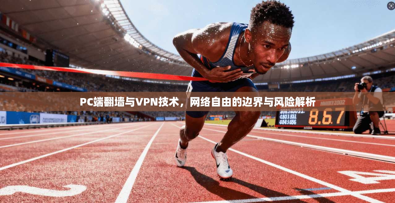 PC端翻墙与VPN技术，网络自由的边界与风险解析