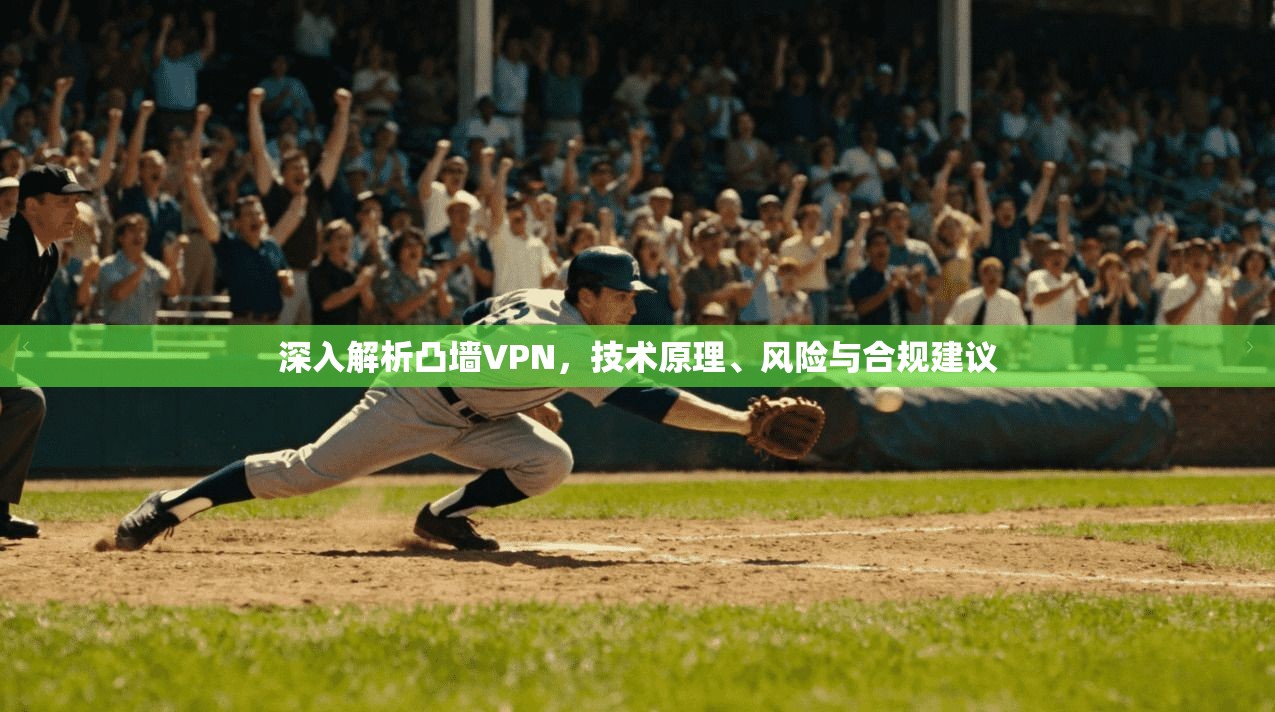 深入解析凸墙VPN，技术原理、风险与合规建议