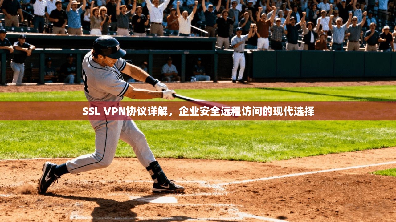 SSL VPN协议详解，企业安全远程访问的现代选择