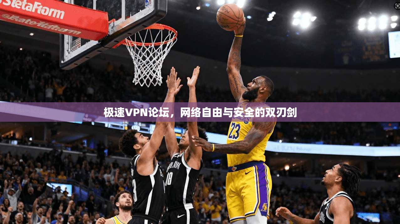 极速VPN论坛，网络自由与安全的双刃剑