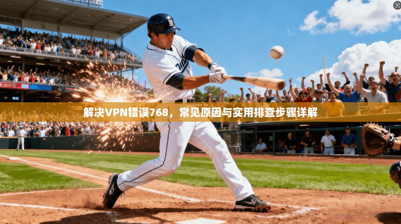 解决VPN错误768，常见原因与实用排查步骤详解