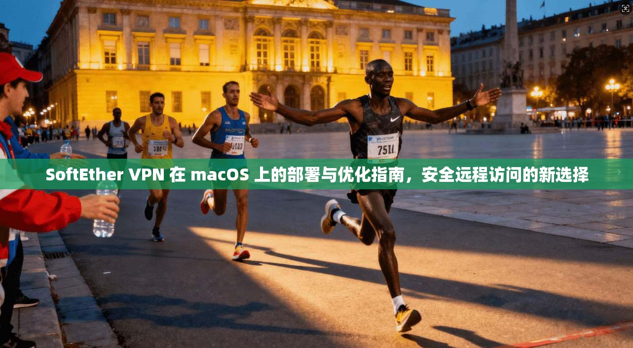 SoftEther VPN 在 macOS 上的部署与优化指南，安全远程访问的新选择
