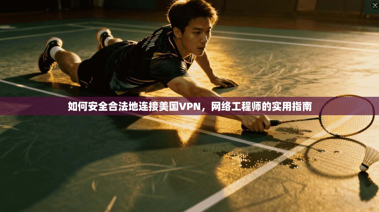 如何安全合法地连接美国VPN，网络工程师的实用指南