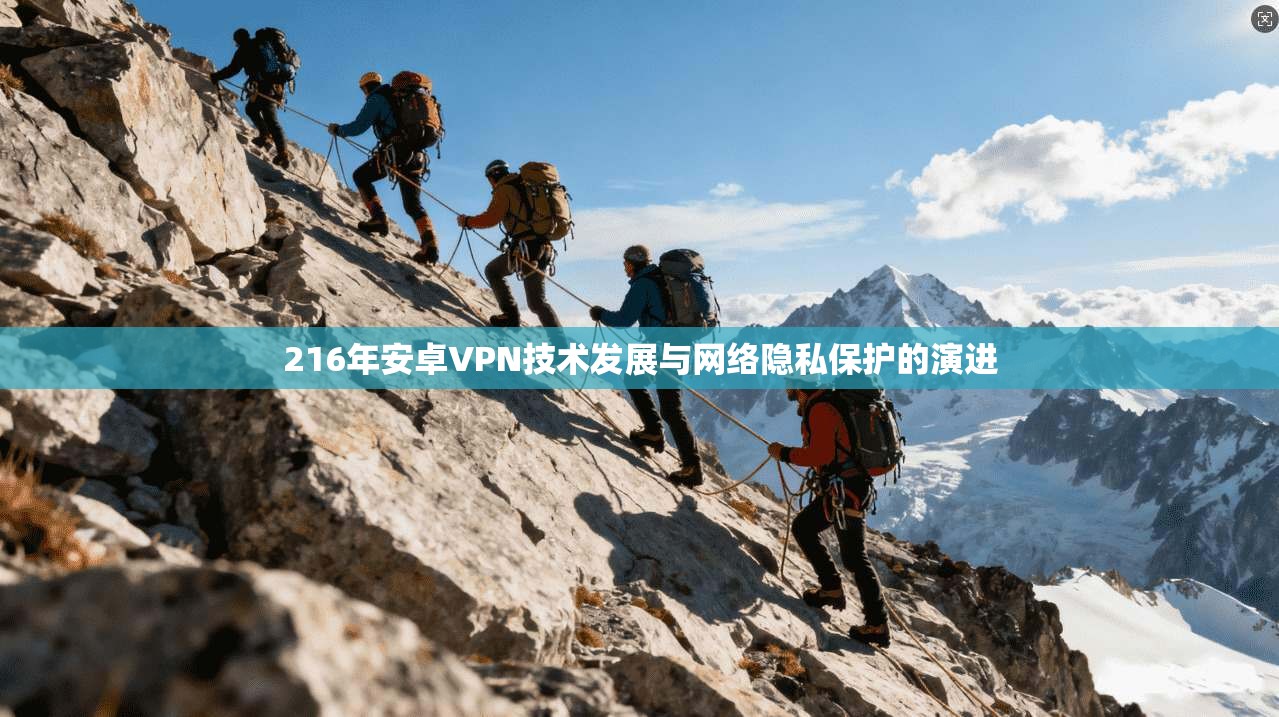 216年安卓VPN技术发展与网络隐私保护的演进