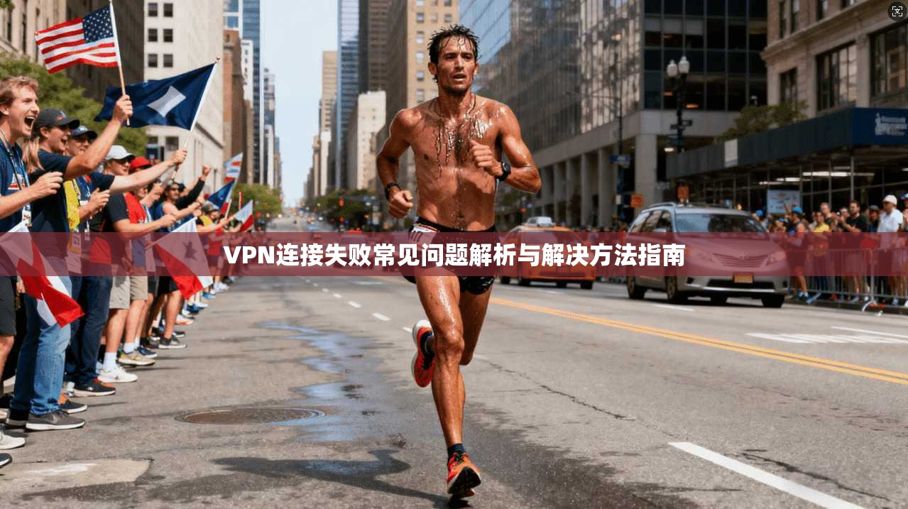 VPN连接失败常见问题解析与解决方法指南