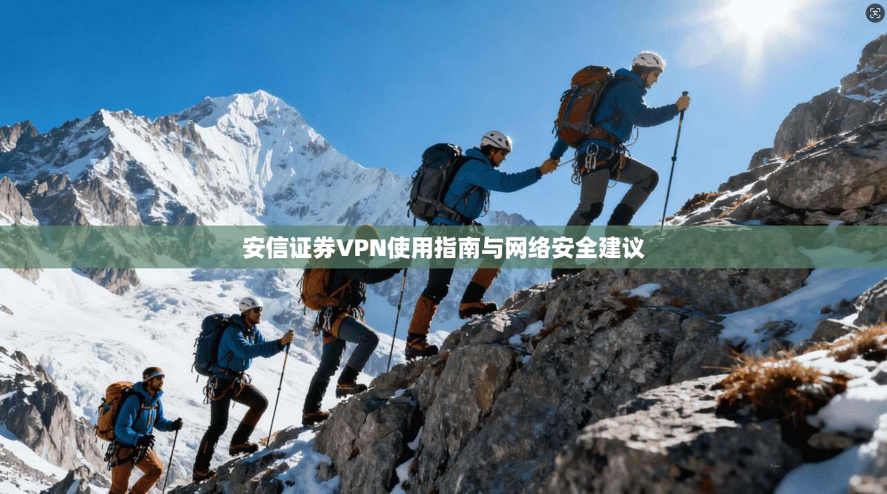 安信证券VPN使用指南与网络安全建议 安信证券VPN使用指南与网络安全建议