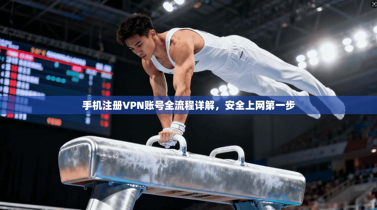手机注册VPN账号全流程详解，安全上网第一步