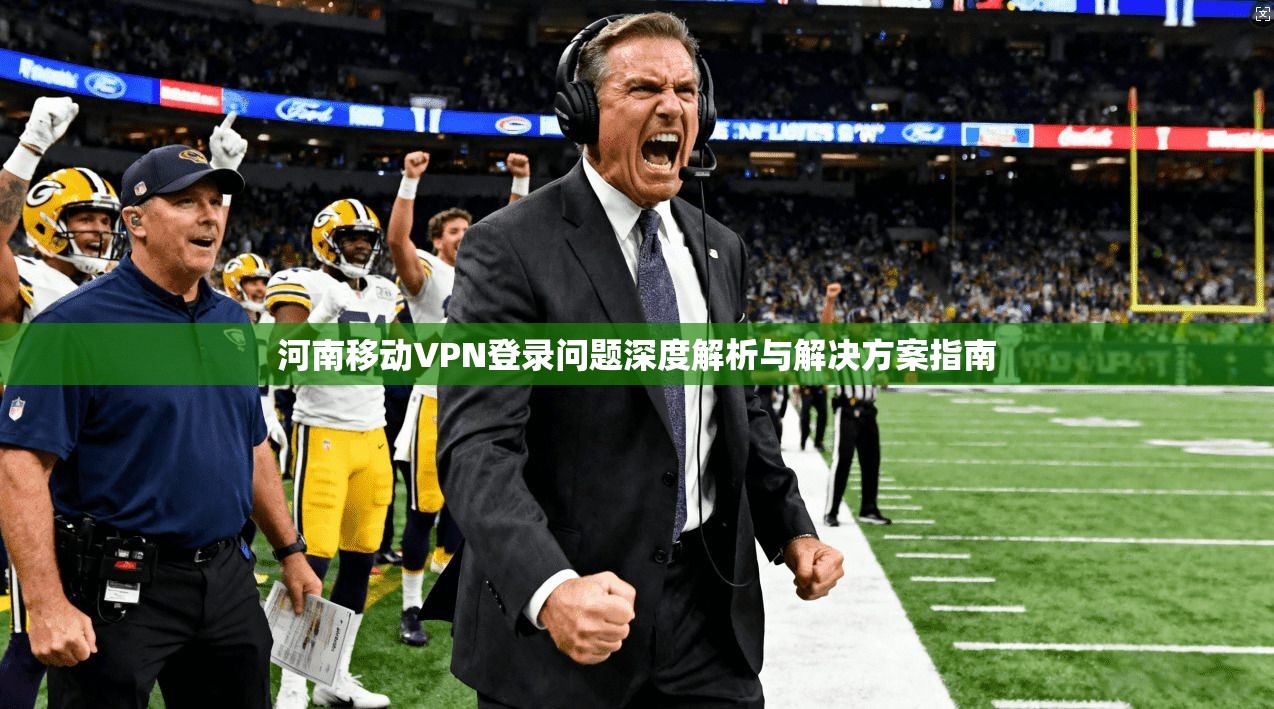 河南移动VPN登录问题深度解析与解决方案指南