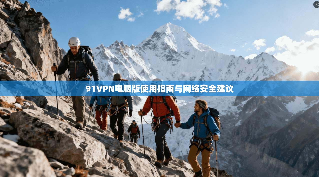 91VPN电脑版使用指南与网络安全建议